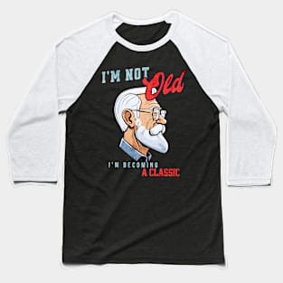 I'm Not Old, I'm Becoming a Classic Baseball T-Shirt